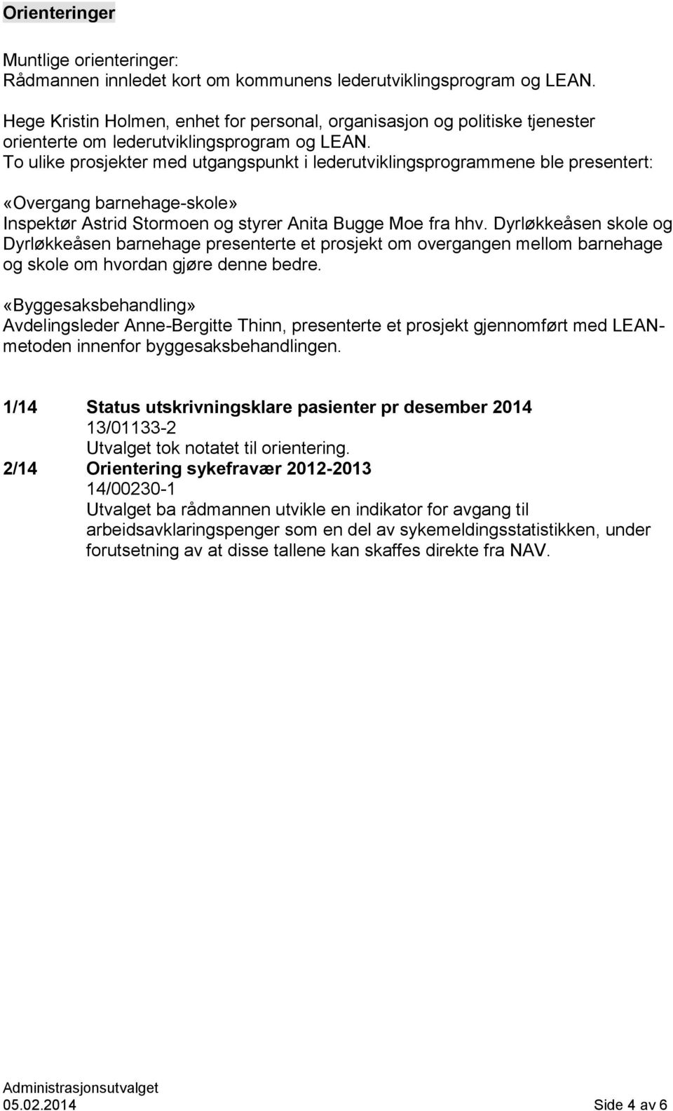 To ulike prosjekter med utgangspunkt i lederutviklingsprogrammene ble presentert: «Overgang barnehage-skole» Inspektør Astrid Stormoen og styrer Anita Bugge Moe fra hhv.