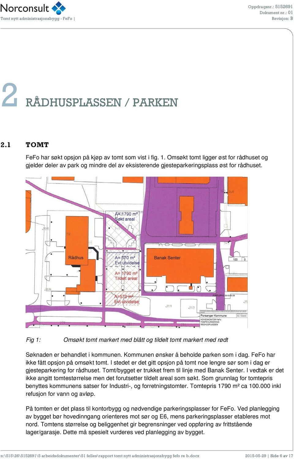 Fig 1: Omsøkt tomt markert med blått og tildelt tomt markert med rødt Søknaden er behandlet i kommunen. Kommunen ønsker å beholde parken som i dag. FeFo har ikke fått opsjon på omsøkt tomt.