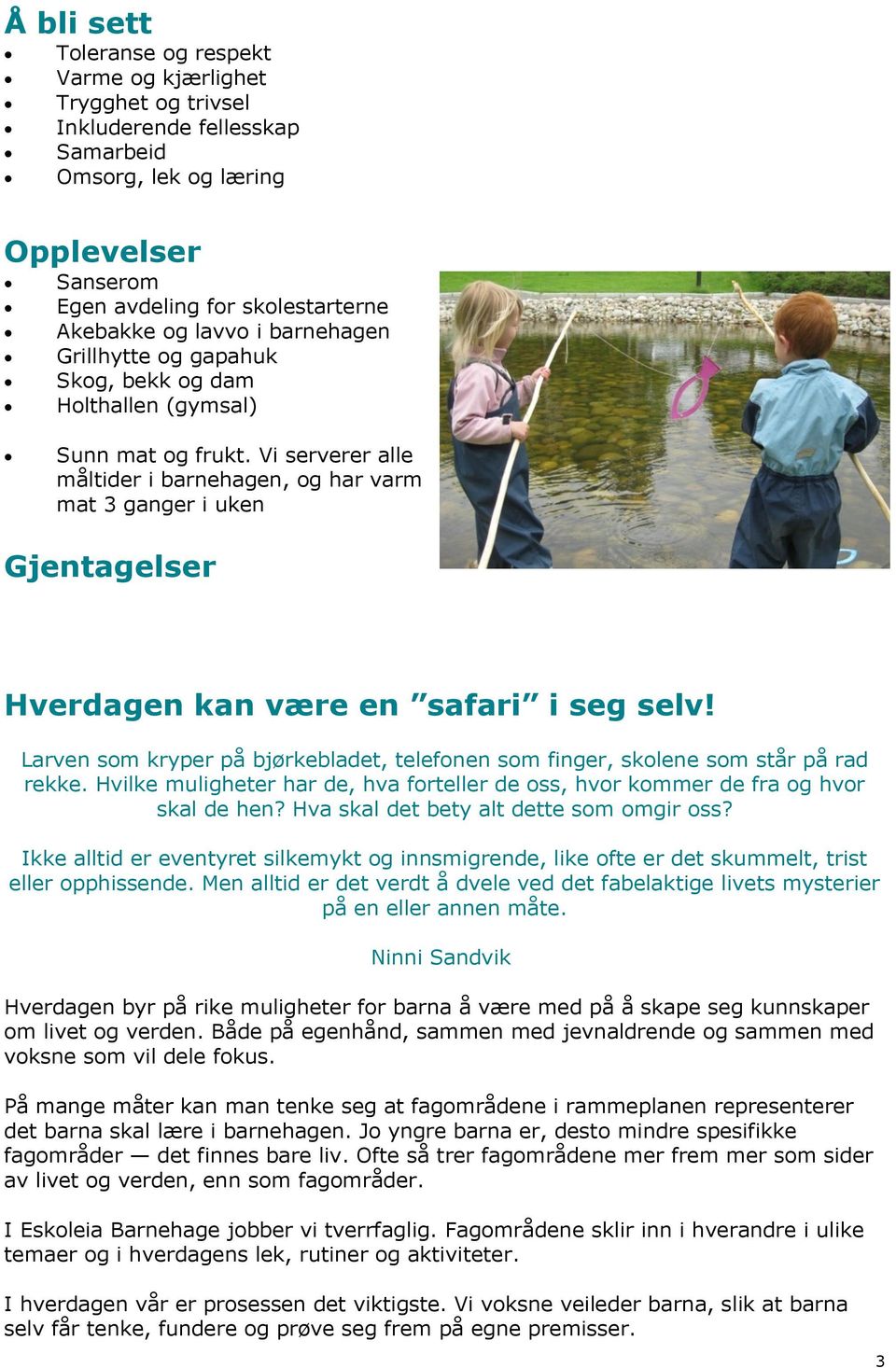 Vi serverer alle måltider i barnehagen, og har varm mat 3 ganger i uken Gjentagelser Hverdagen kan være en safari i seg selv!