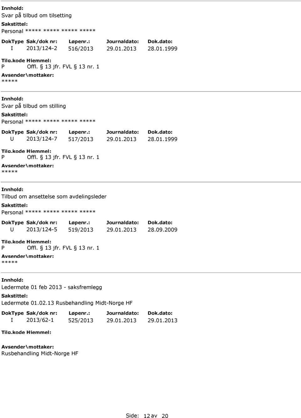 28.01.1999 Svar på tilbud om stilling ersonal 2013/124-7 517/2013 28.01.1999 Tilbud om ansettelse som avdelingsleder ersonal 2013/124-5 519/2013 28.