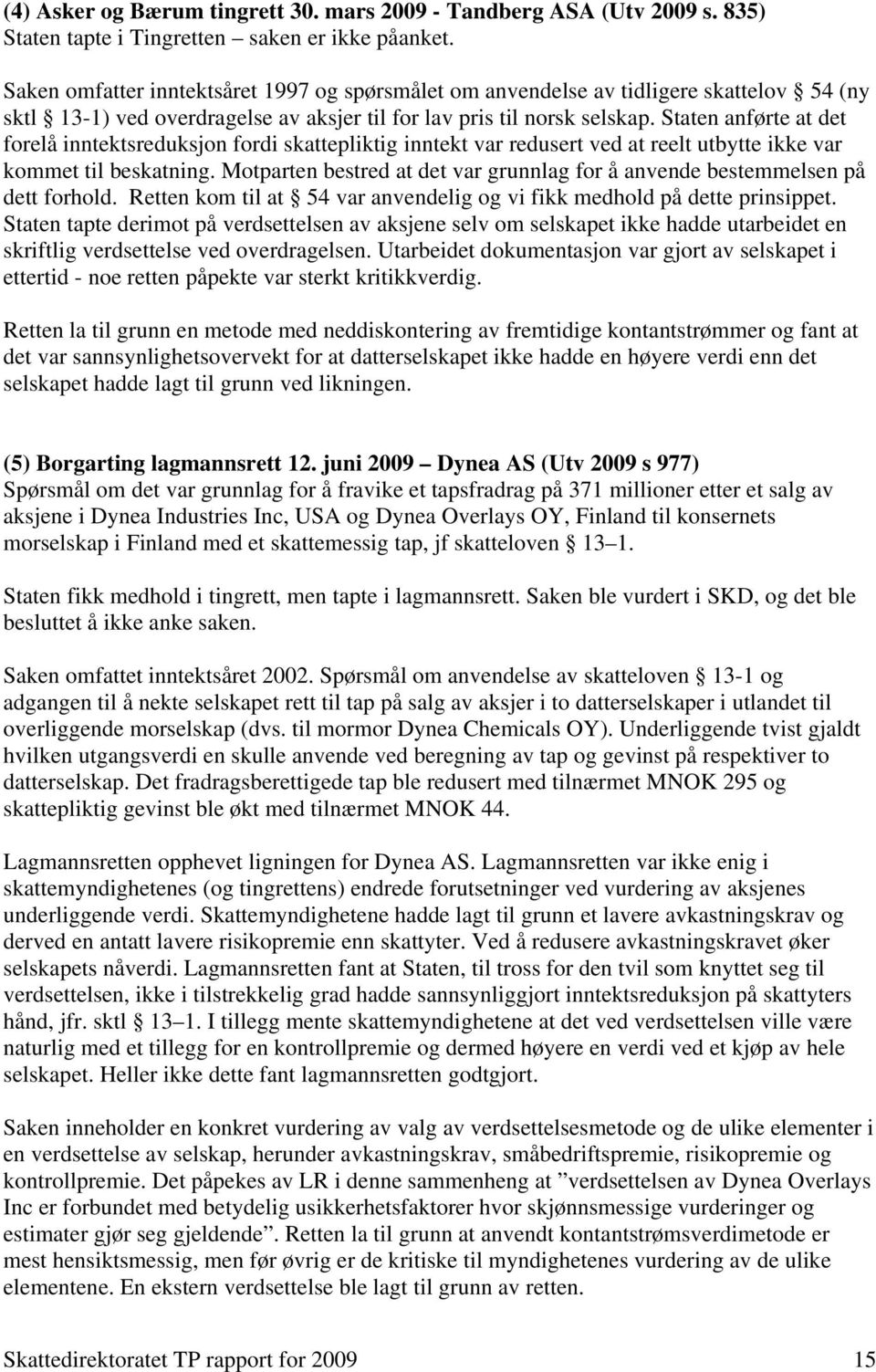 Staten anførte at det forelå inntektsreduksjon fordi skattepliktig inntekt var redusert ved at reelt utbytte ikke var kommet til beskatning.