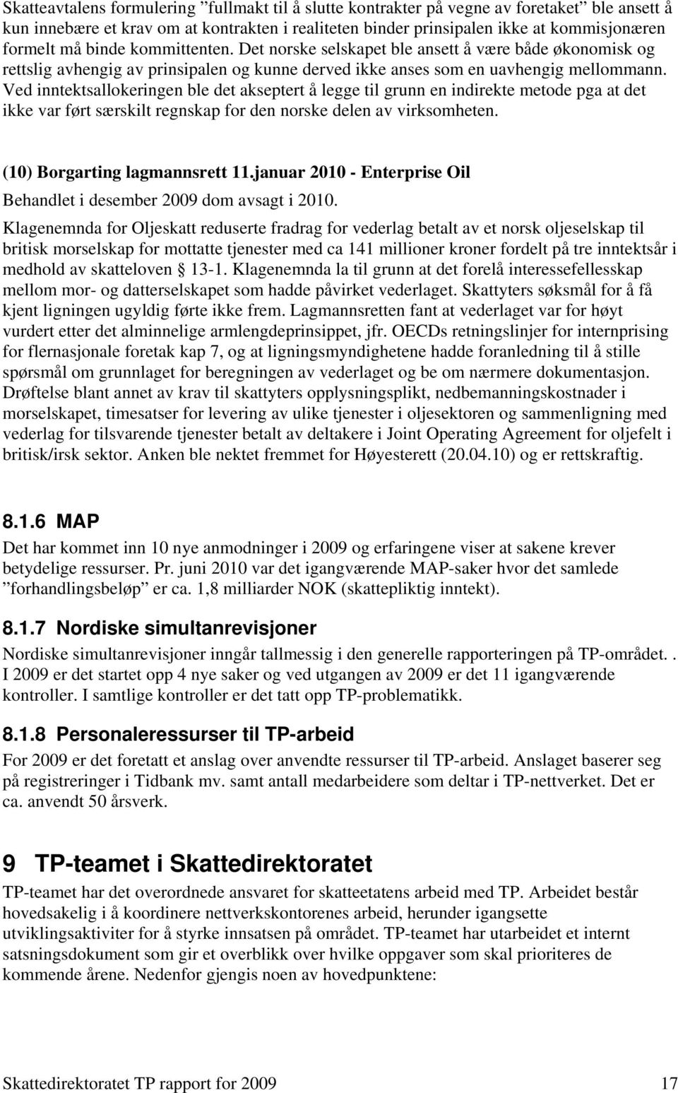 Ved inntektsallokeringen ble det akseptert å legge til grunn en indirekte metode pga at det ikke var ført særskilt regnskap for den norske delen av virksomheten. (10) Borgarting lagmannsrett 11.