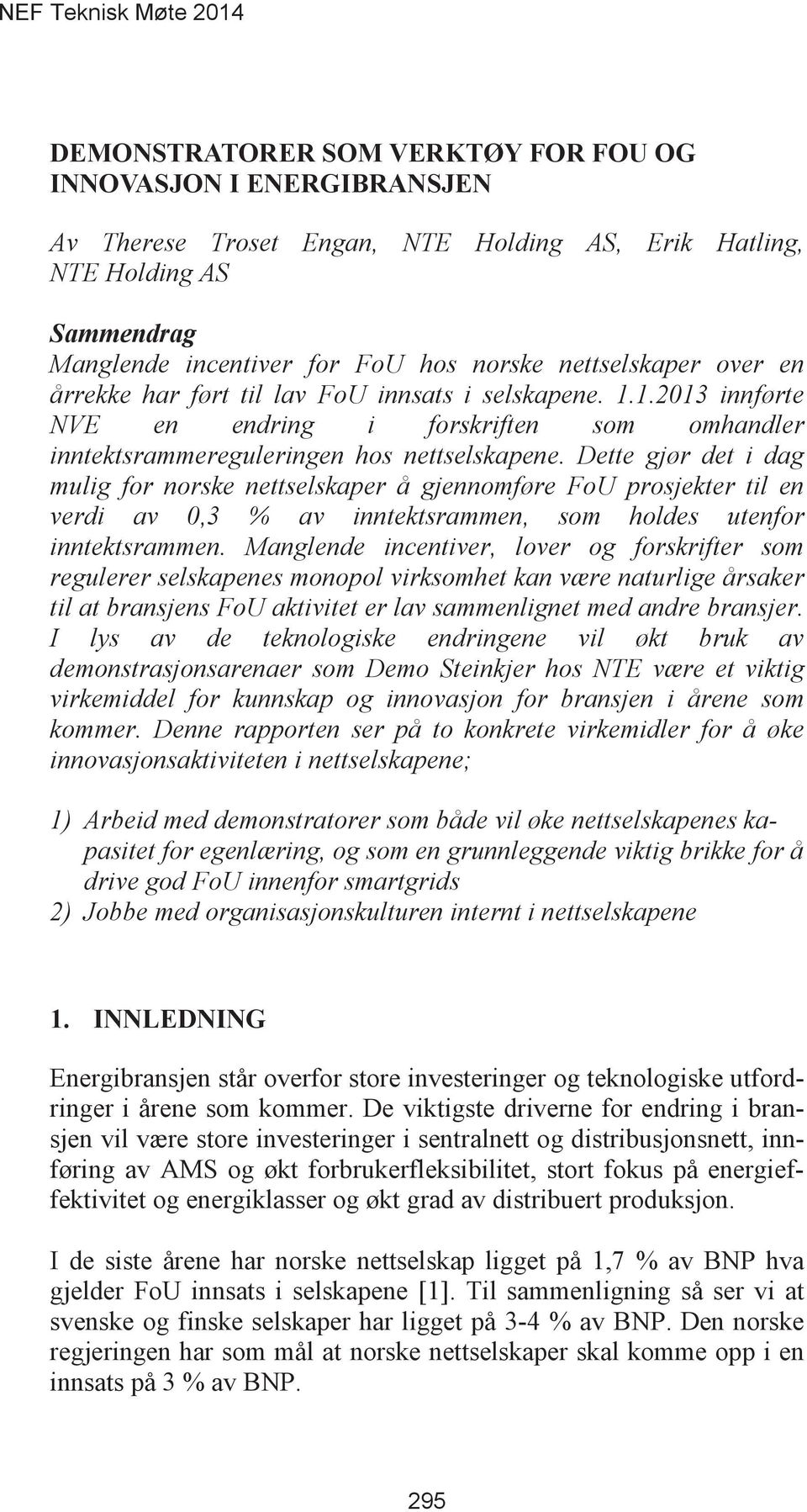 Dette gjør det i dag mulig for norske nettselskaper å gjennomføre FoU prosjekter til en verdi av 0,3 % av inntektsrammen, som holdes utenfor inntektsrammen.