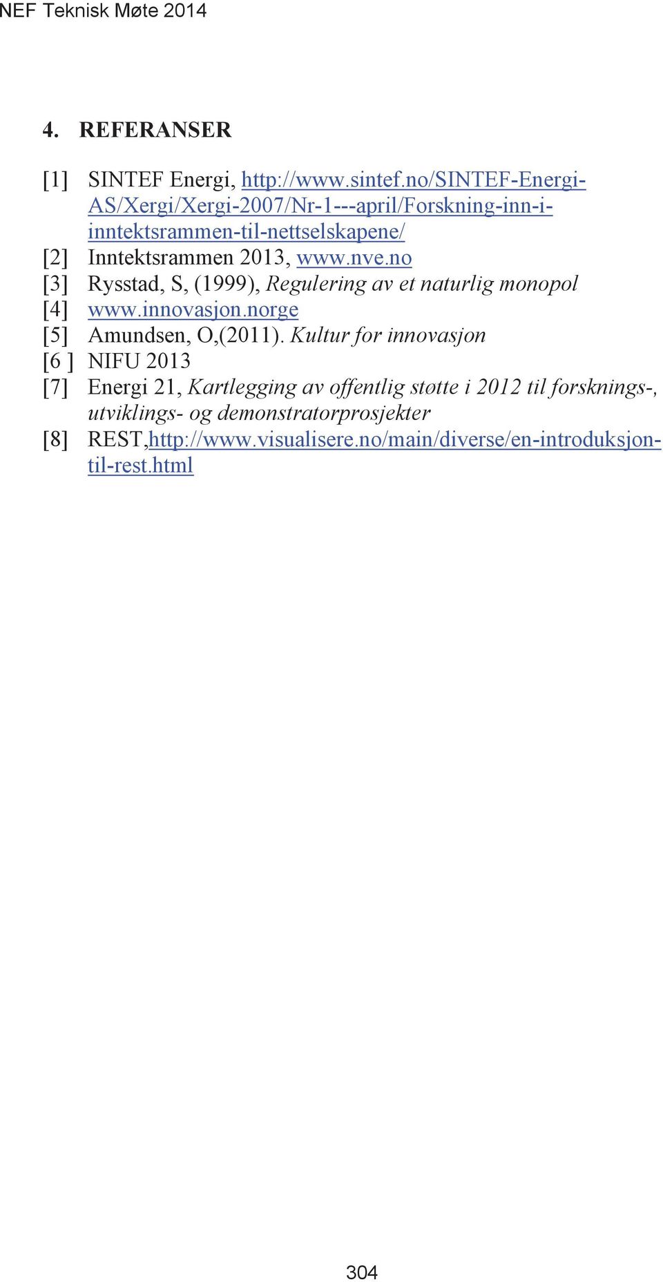 www.nve.no [3] Rysstad, S, (1999), Regulering av et naturlig monopol [4] www.innovasjon.norge [5] Amundsen, O,(2011).