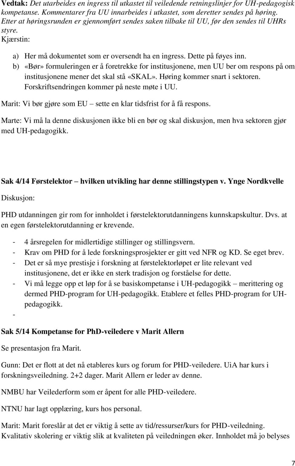 b) «Bør» formuleringen er å foretrekke for institusjonene, men UU ber om respons på om institusjonene mener det skal stå «SKAL». Høring kommer snart i sektoren.