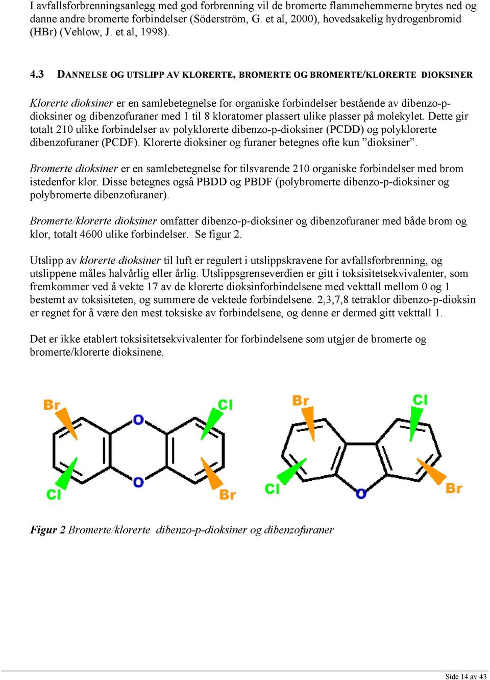 3 DANNELSE OG UTSLIPP AV KLORERTE, BROMERTE OG BROMERTE/KLORERTE DIOKSINER Klorerte dioksiner er en samlebetegnelse for organiske forbindelser bestående av dibenzo-pdioksiner og dibenzofuraner med 1