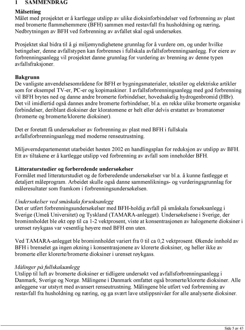 Prosjektet skal bidra til å gi miljømyndighetene grunnlag for å vurdere om, og under hvilke betingelser, denne avfallstypen kan forbrennes i fullskala avfallsforbrenningsanlegg.