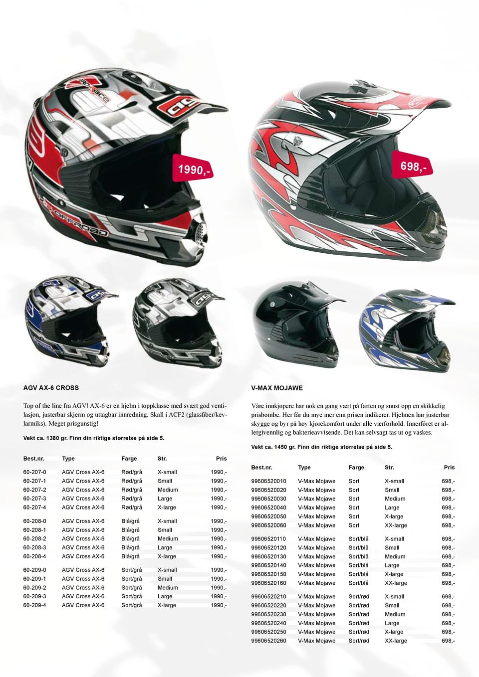 Pris 60-207-0 AGV Cross AX-6 Rød/grå X-small 1990,- 60-207-1 AGV Cross AX-6 Rød/grå Small 1990,- 60-207-2 AGV Cross AX-6 Rød/grå Medium 1990,- 60-207-3 AGV Cross AX-6 Rød/grå Large 1990,- 60-207-4