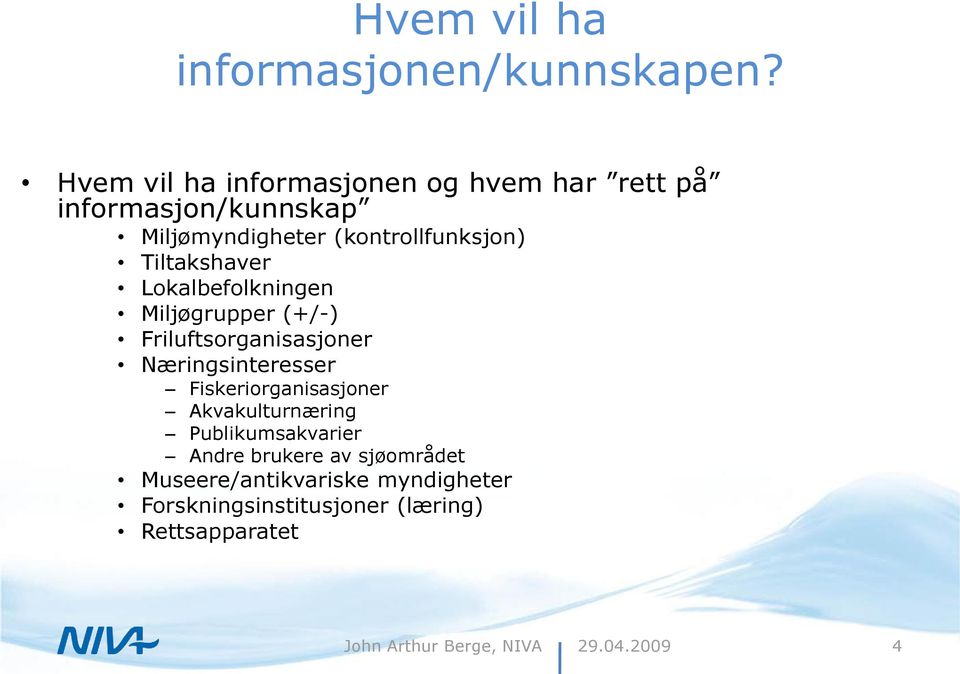 (kontrollfunksjon) Tiltakshaver Lokalbefolkningen Miljøgrupper (+/-) Friluftsorganisasjoner