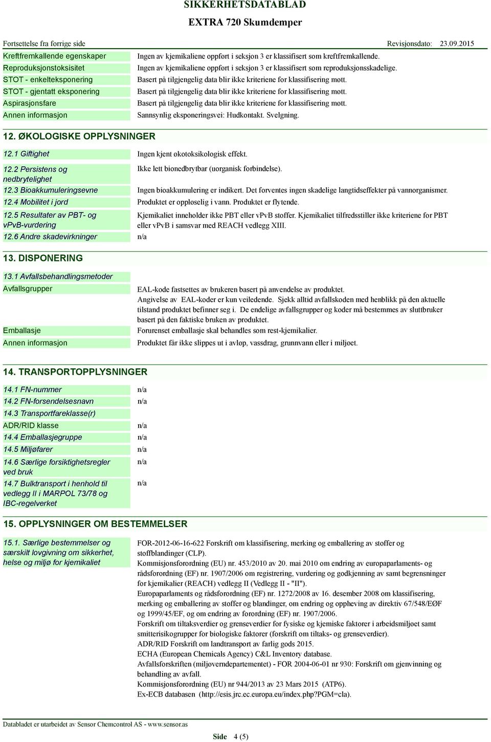 1 Giftighet Ingen kjent økotoksikologisk effekt. 12.2 Persistens og Ikke lett bionedbrytbar (uorganisk forbindelse). nedbrytelighet 12.3 Bioakkumuleringsevne Ingen bioakkumulering er indikert.