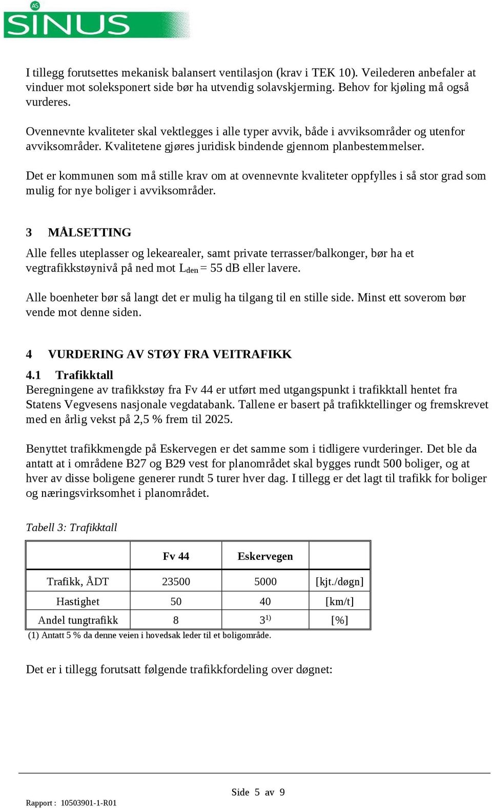 Det er kommunen som må stille krav om at ovennevnte kvaliteter oppfylles i så stor grad som mulig for nye boliger i avviksområder.