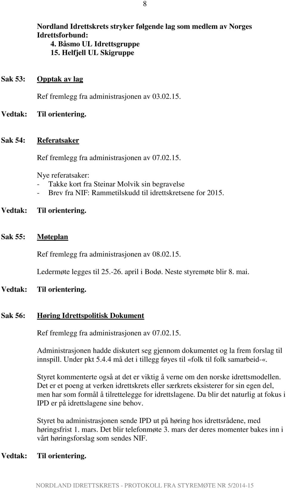 Sak 55: Møteplan Ref fremlegg fra administrasjonen av 08.02.15. Ledermøte legges til 25.-26. april i Bodø. Neste styremøte blir 8. mai.