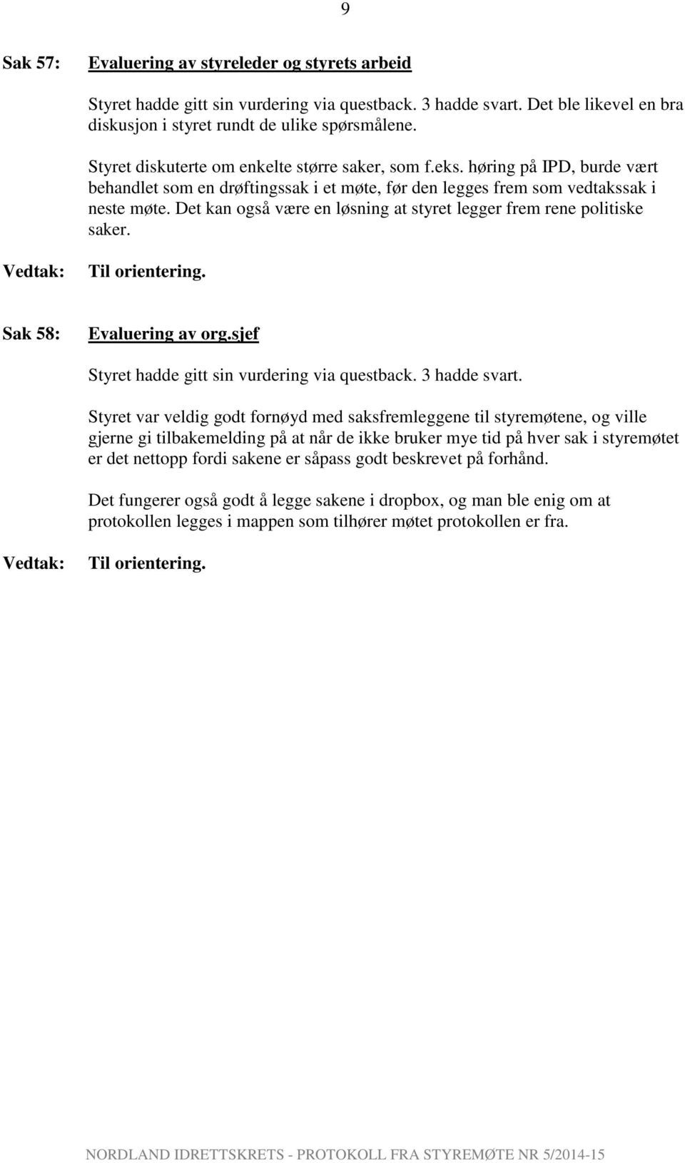 Det kan også være en løsning at styret legger frem rene politiske saker. Sak 58: Evaluering av org.sjef Styret hadde gitt sin vurdering via questback. 3 hadde svart.