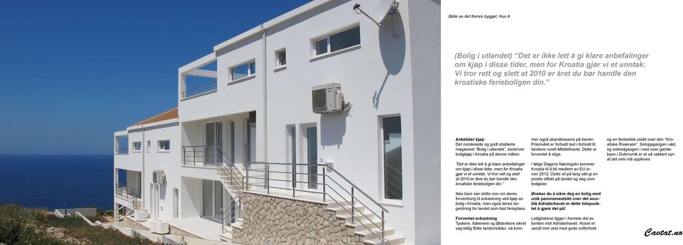 Anbefaler kjøp Det norskeiede og godt etablerte magasinet Bolig i utlandet, beskriver boligkjøp i Kroatia på denne måten: Det er ikke lett å gi klare anbefalinger om kjøp i disse tider, men for