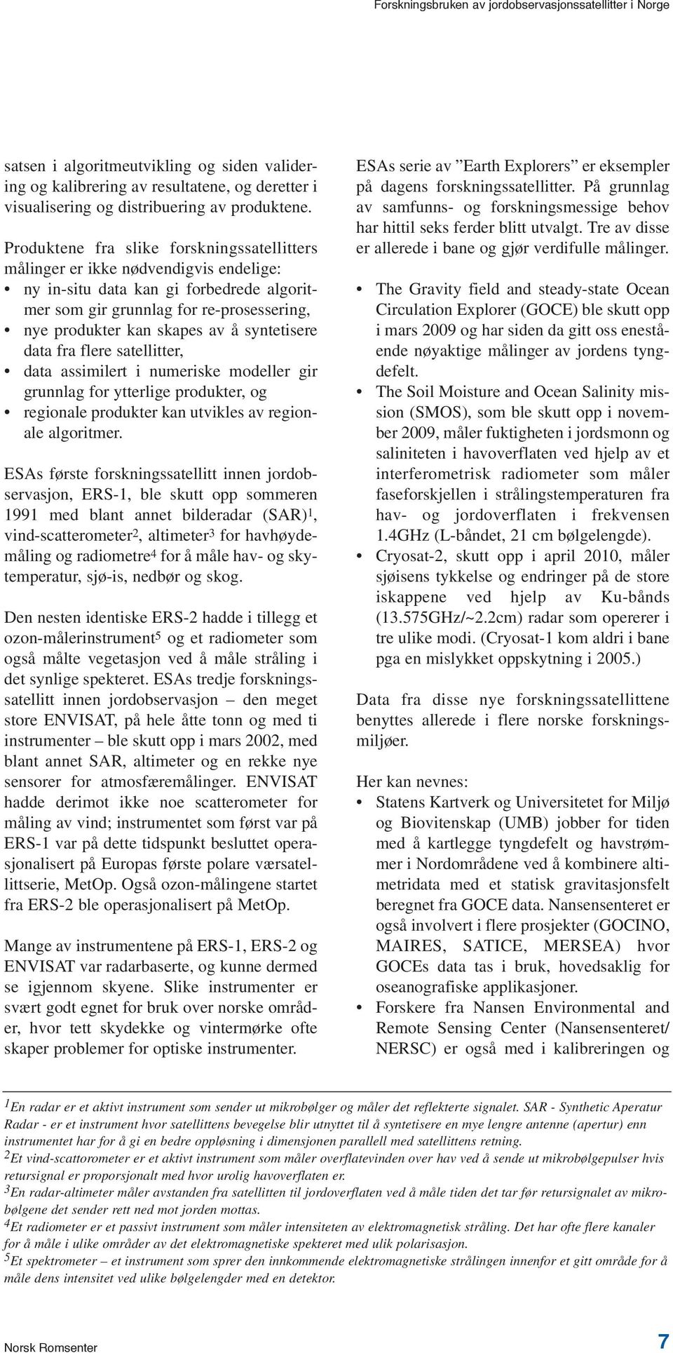 syntetisere data fra flere satellitter, data assimilert i numeriske modeller gir grunnlag for ytterlige produkter, og regionale produkter kan utvikles av regionale algoritmer.