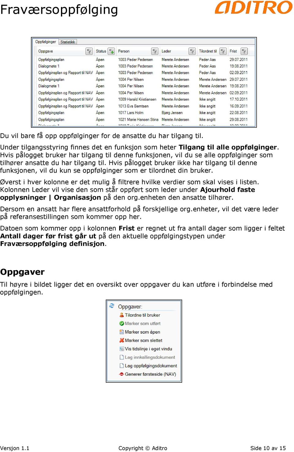 Hvis pålogget bruker ikke har tilgang til denne funksjonen, vil du kun se oppfølginger som er tilordnet din bruker.