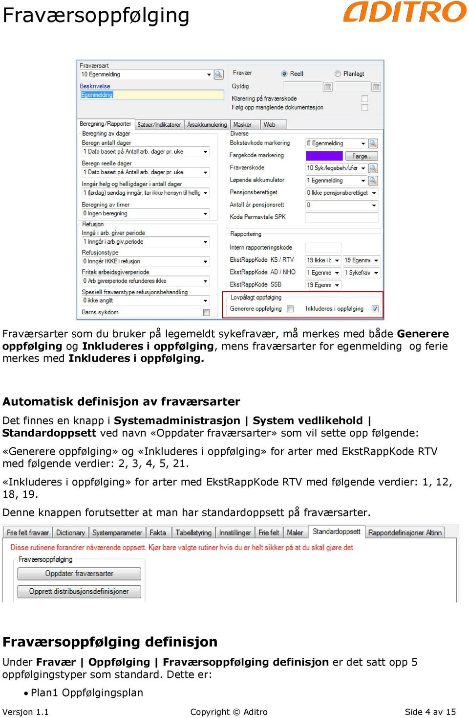 og «Inkluderes i oppfølging» for arter med EkstRappKode RTV med følgende verdier: 2, 3, 4, 5, 21. «Inkluderes i oppfølging» for arter med EkstRappKode RTV med følgende verdier: 1, 12, 18, 19.