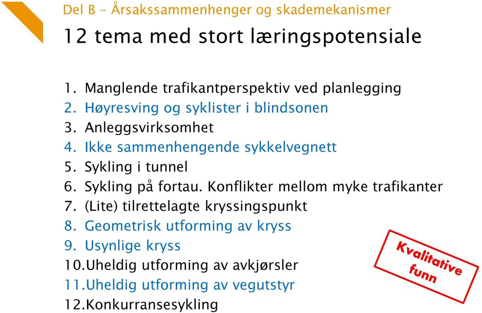 Ikke sammenhengende sykkelvegnett 5. Sykling i tunnel 6. Sykling på fortau. Konflikter mellom myke trafikanter 7.