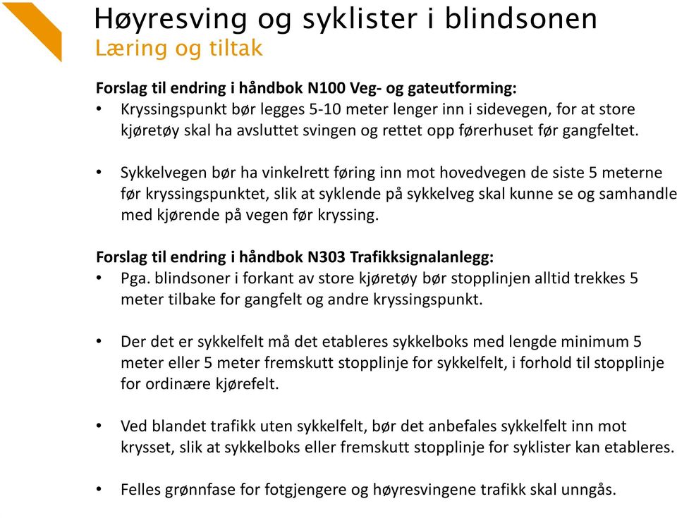 Sykkelvegen bør ha vinkelrett føring inn mot hovedvegen de siste 5 meterne før kryssingspunktet, slik at syklende på sykkelveg skal kunne se og samhandle med kjørende på vegen før kryssing.