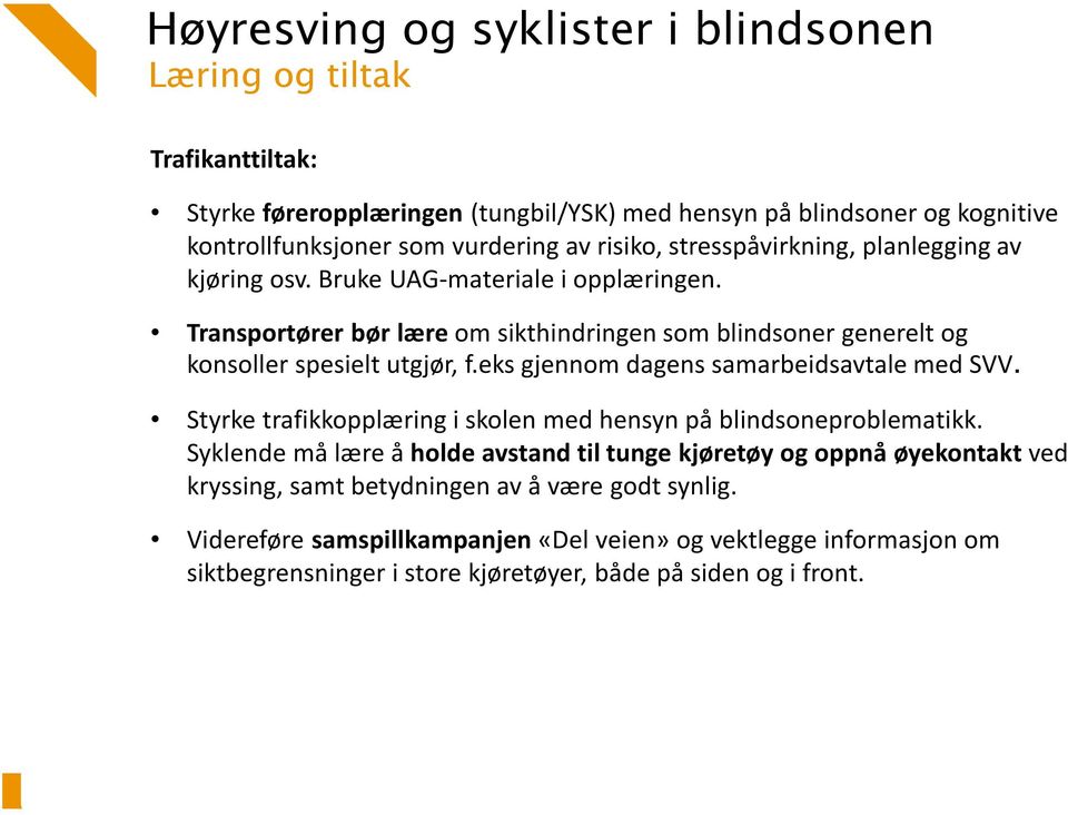 eks gjennom dagens samarbeidsavtale med SVV. Styrke trafikkopplæring i skolen med hensyn på blindsoneproblematikk.