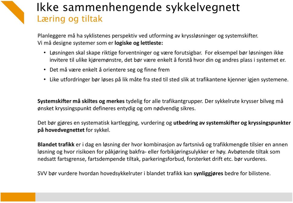 For eksempel bør løsningen ikke invitere til ulike kjøremønstre, det bør være enkelt å forstå hvor din og andres plass i systemet er.