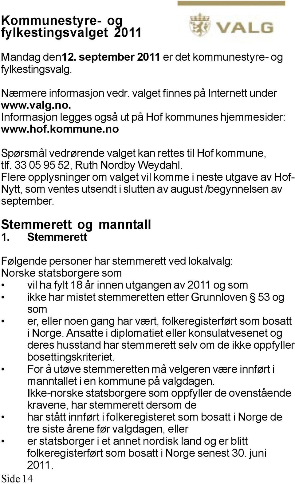 Flere opplysninger om valget vil komme i neste utgave av Hof- Nytt, som ventes utsendt i slutten av august /begynnelsen av september. Stemmerett og manntall 1.