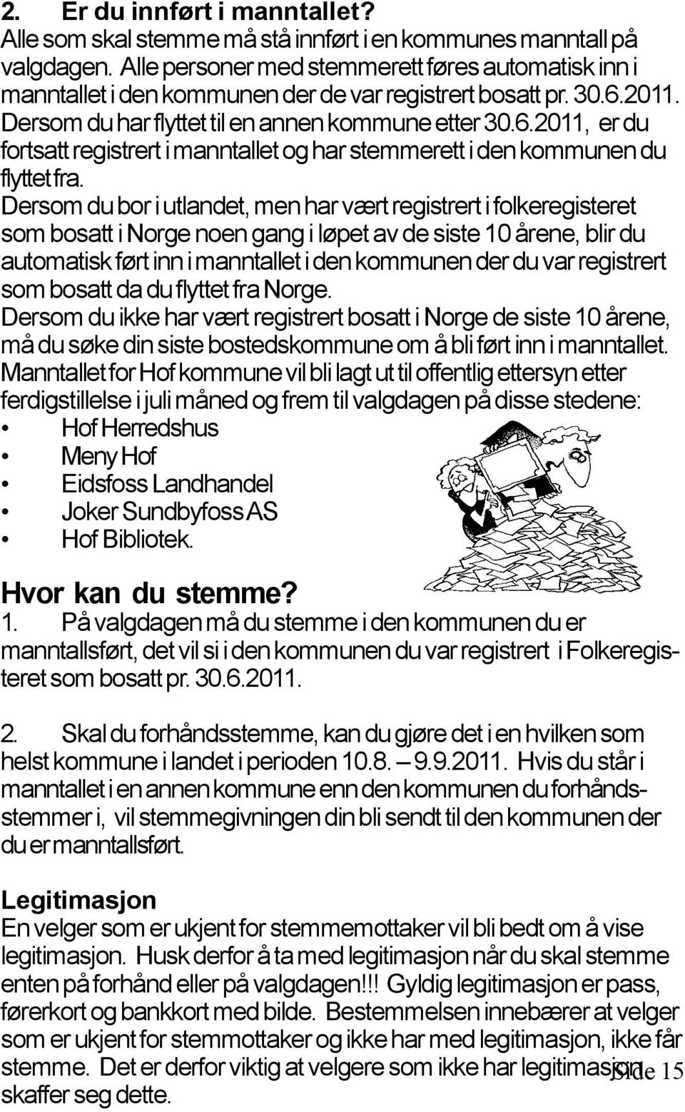 2011. Dersom du har flyttet til en annen kommune etter 30.6.2011, er du fortsatt registrert i manntallet og har stemmerett i den kommunen du flyttet fra.