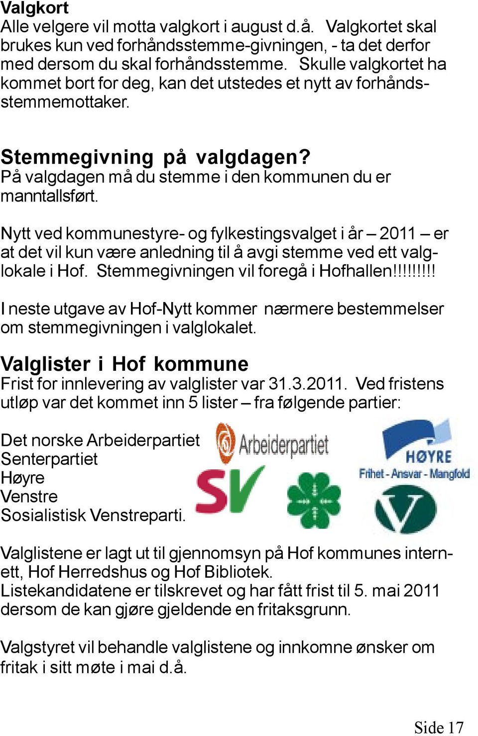 Nytt ved kommunestyre- og fylkestingsvalget i år 2011 er at det vil kun være anledning til å avgi stemme ved ett valglokale i Hof. Stemmegivningen vil foregå i Hofhallen!