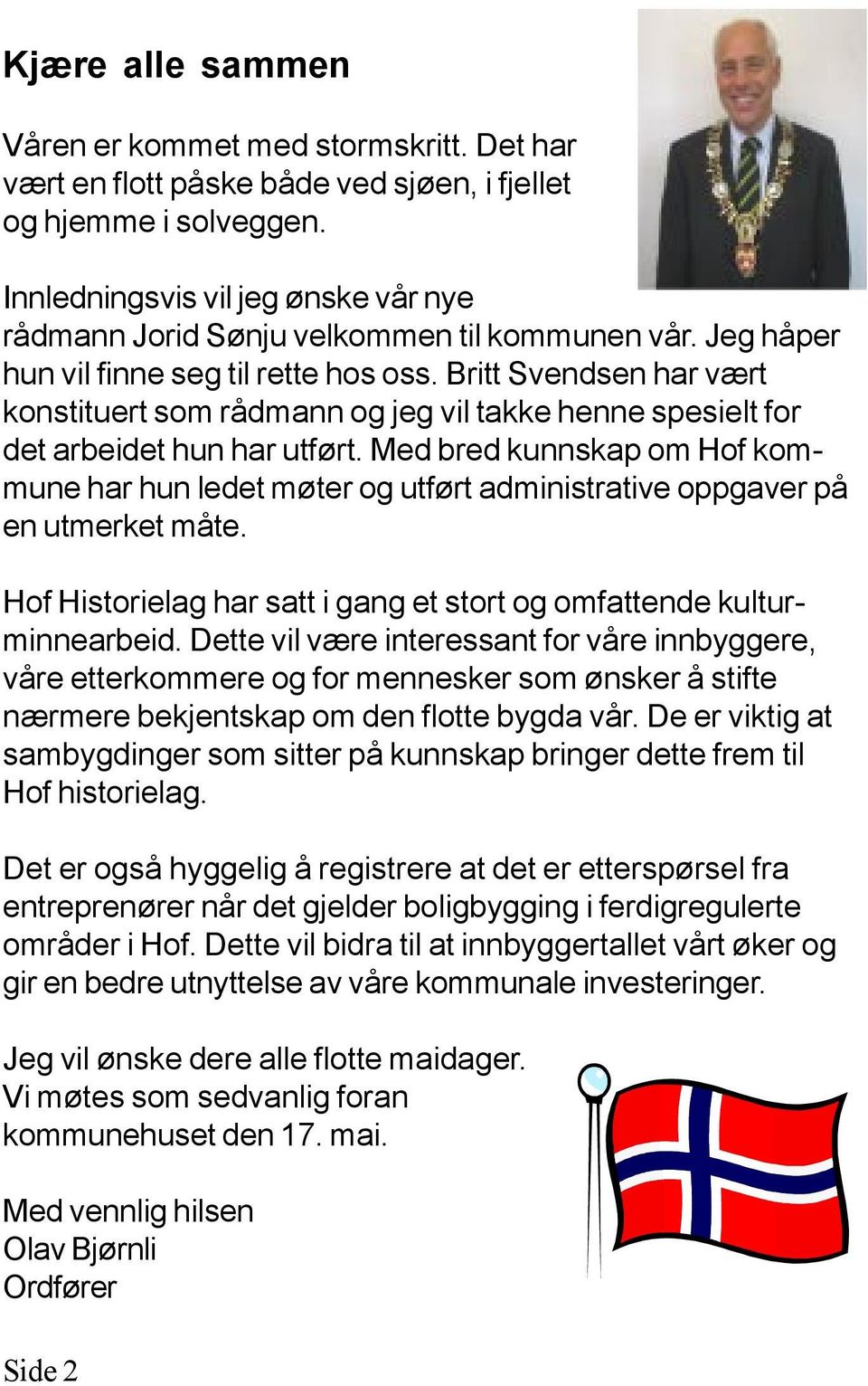 Britt Svendsen har vært konstituert som rådmann og jeg vil takke henne spesielt for det arbeidet hun har utført.