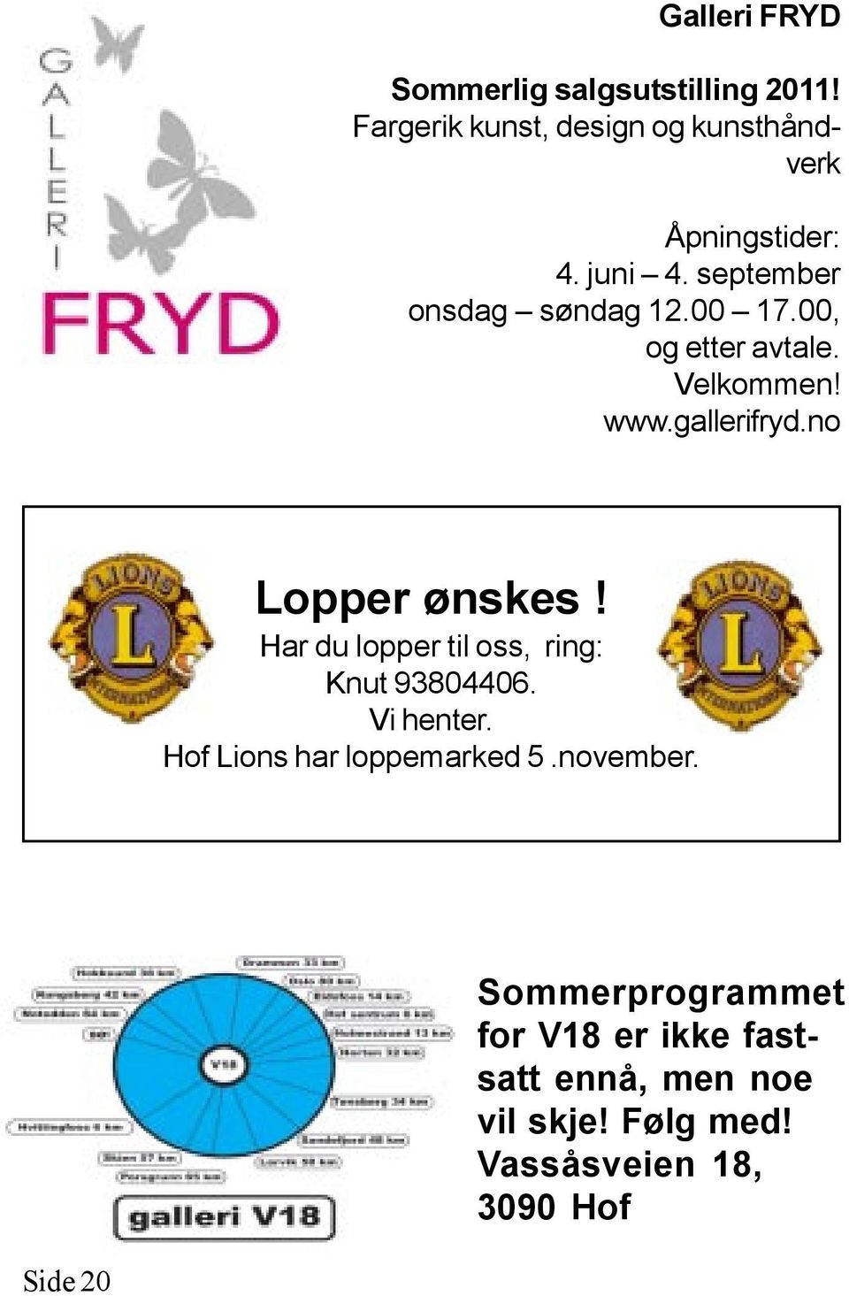 no Lopper ønskes! Har du lopper til oss, ring: Knut 93804406. Vi henter. Hof Lions har loppemarked 5.