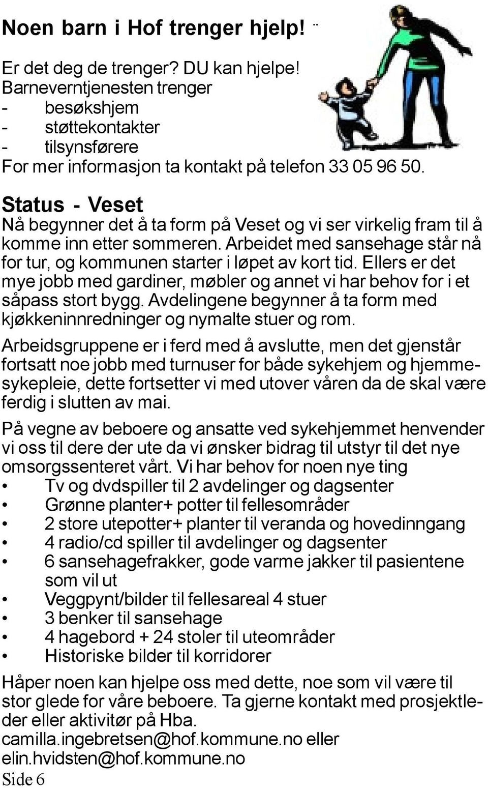 Ellers er det mye jobb med gardiner, møbler og annet vi har behov for i et såpass stort bygg. Avdelingene begynner å ta form med kjøkkeninnredninger og nymalte stuer og rom.