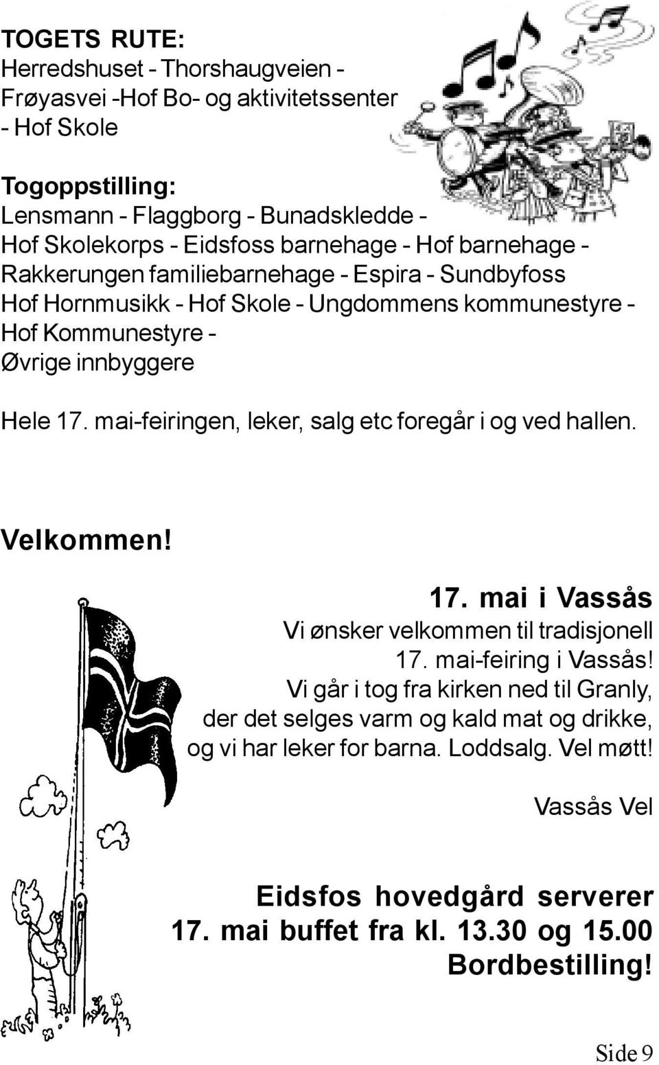 mai-feiringen, leker, salg etc foregår i og ved hallen. Velkommen! 17. mai i Vassås Vi ønsker velkommen til tradisjonell 17. mai-feiring i Vassås!