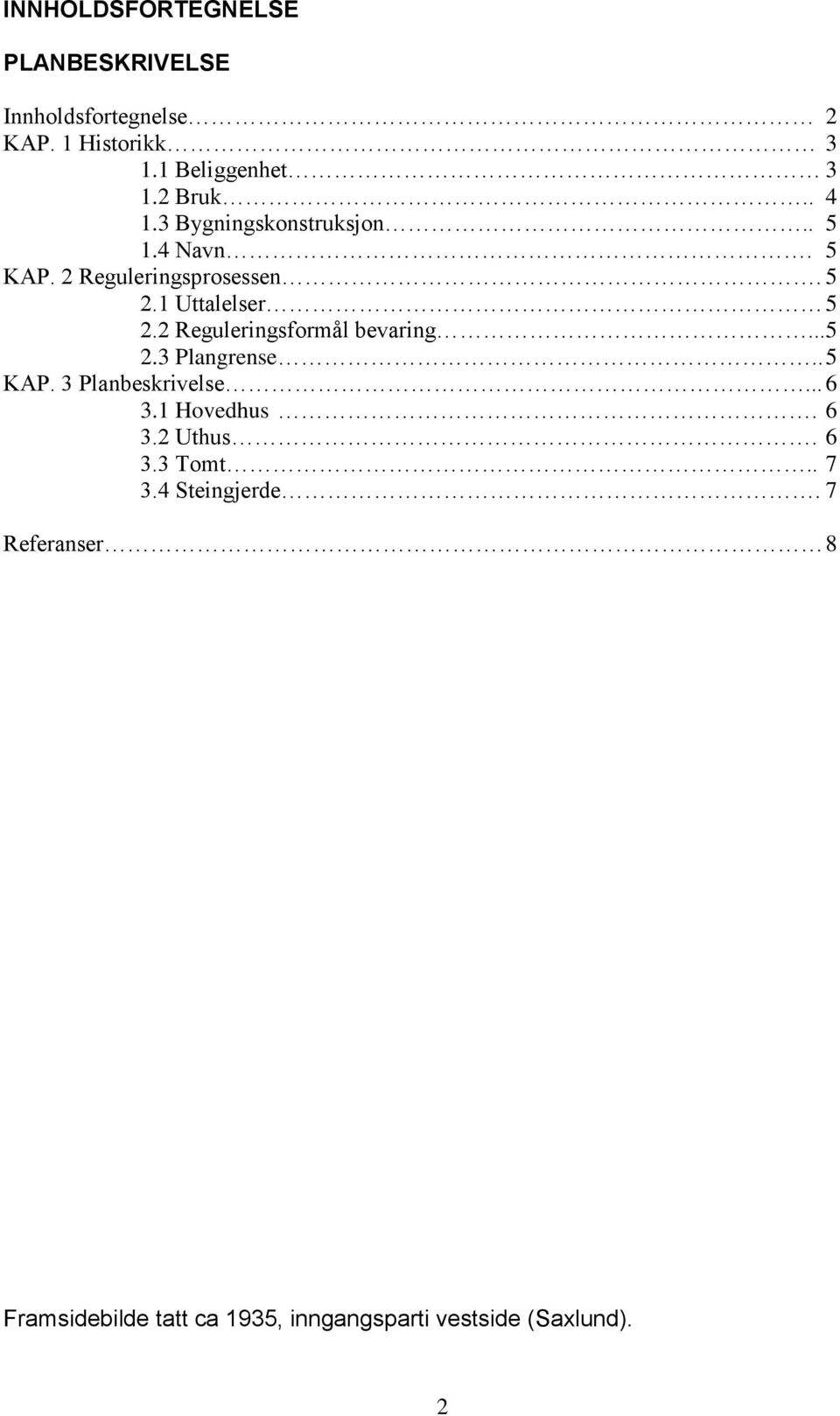 2 Reguleringsformål bevaring...5 2.3 Plangrense.. 5 KAP. 3 Planbeskrivelse... 6 3.1 Hovedhus. 6 3.2 Uthus.