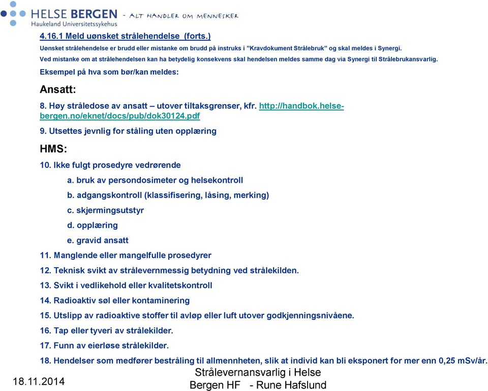 Høy stråledose av ansatt utover tiltaksgrenser, kfr. http://handbok.helsebergen.no/eknet/docs/pub/dok30124.pdf 9. Utsettes jevnlig for ståling uten opplæring HMS: 18.11.2014 10.