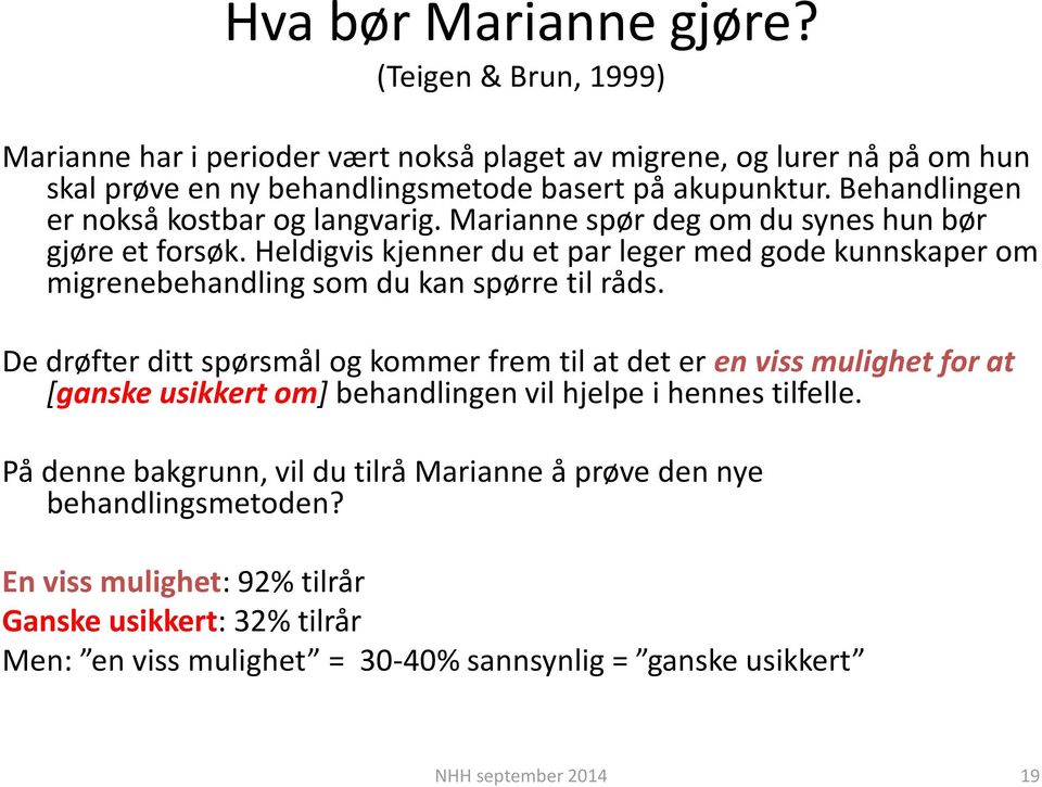 Heldigvis kjenner du et par leger med gode kunnskaper om migrenebehandling som du kan spørre til råds.