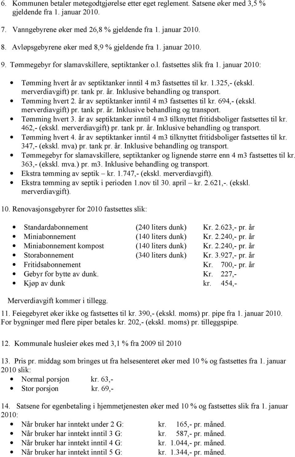 januar 2010: Tømming hvert år av septiktanker inntil 4 m3 fastsettes til kr. 1.325,- (ekskl. merverdiavgift) pr. tank pr. år. Inklusive behandling og transport. Tømming hvert 2.