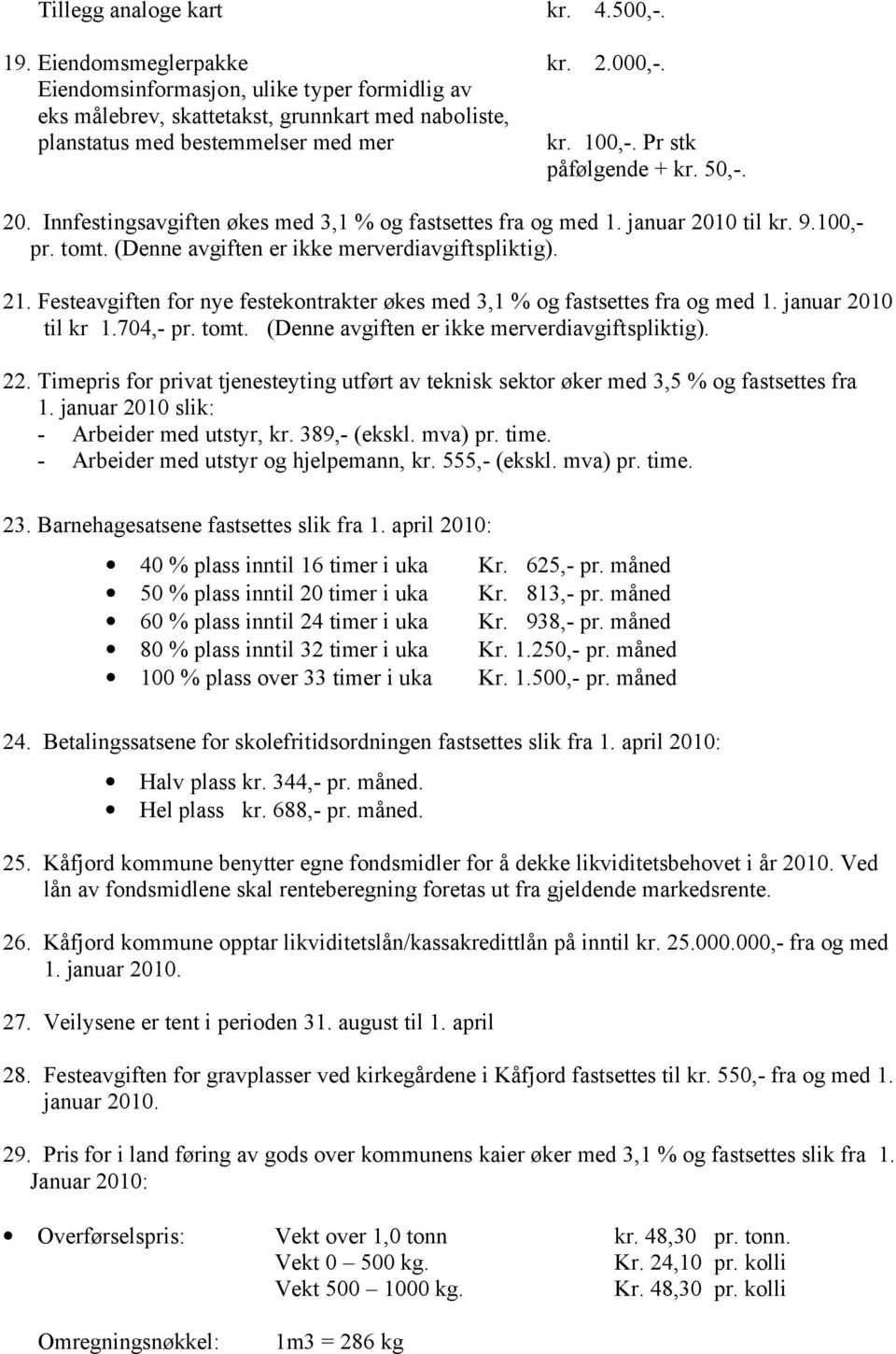 Innfestingsavgiften økes med 3,1 % og fastsettes fra og med 1. januar 2010 til kr. 9.100,- pr. tomt. (Denne avgiften er ikke merverdiavgiftspliktig). 21.