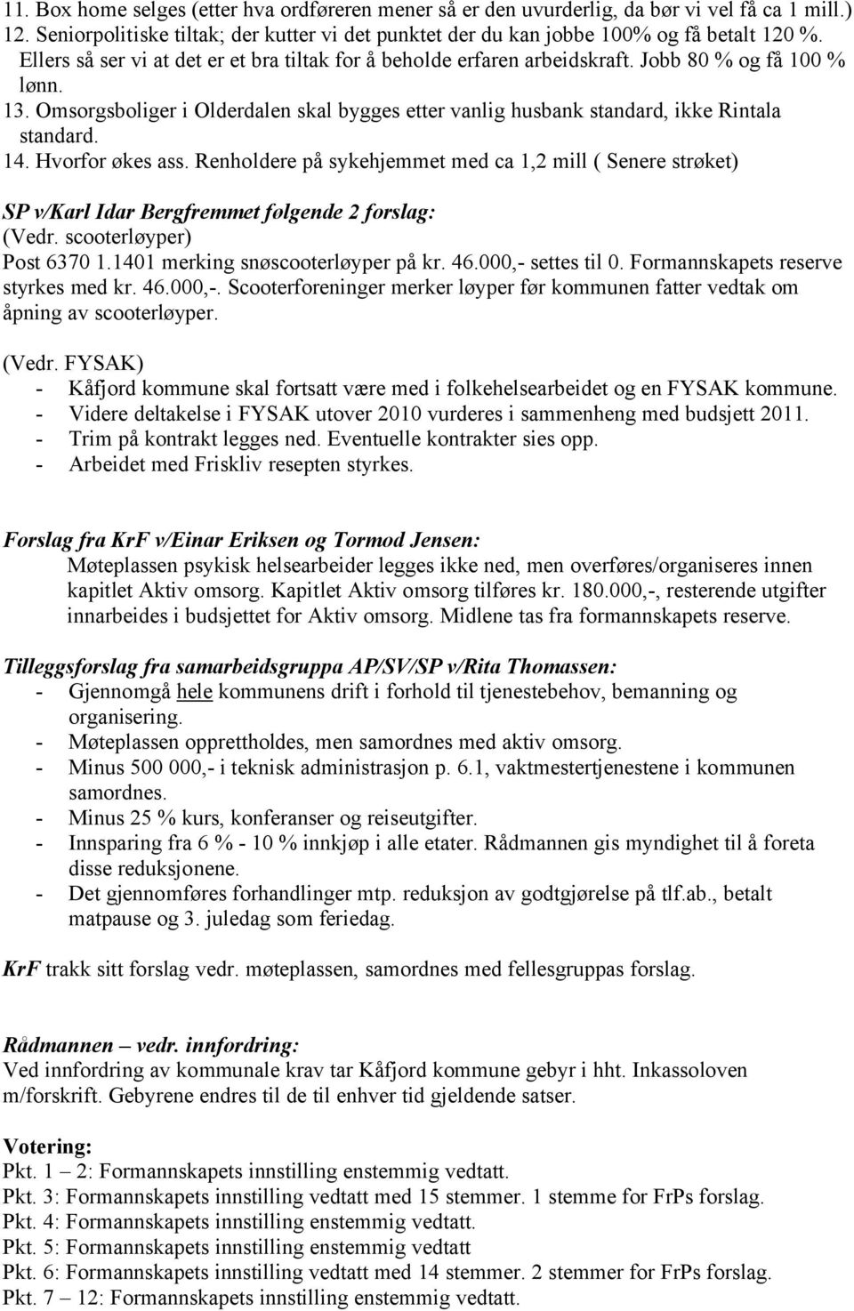 Omsorgsboliger i Olderdalen skal bygges etter vanlig husbank standard, ikke Rintala standard. 14. Hvorfor økes ass.