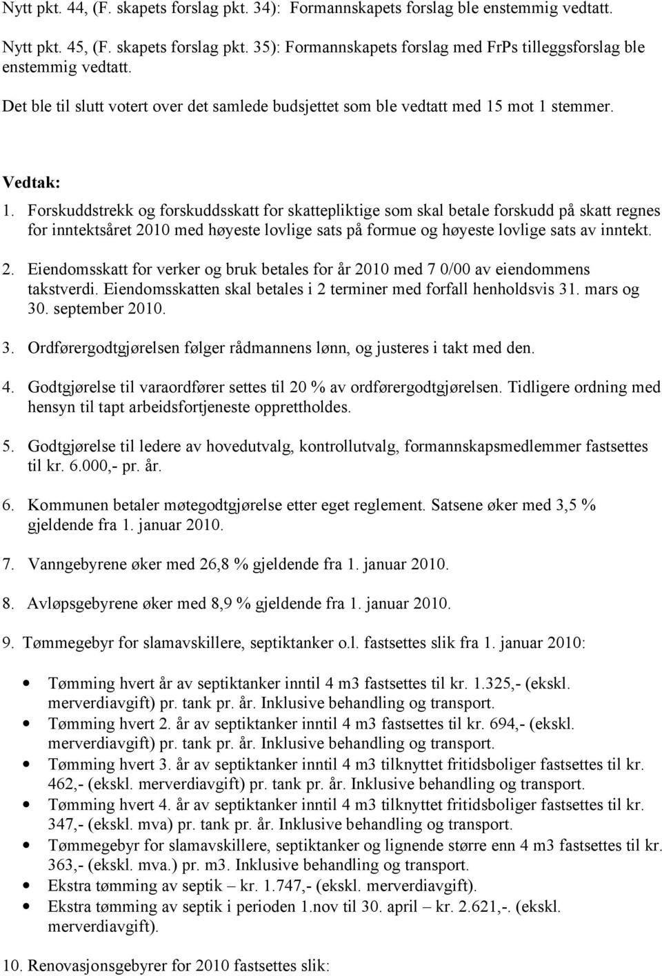 mot 1 stemmer. 1. Forskuddstrekk og forskuddsskatt for skattepliktige som skal betale forskudd på skatt regnes for inntektsåret 2010 med høyeste lovlige sats på formue og høyeste lovlige sats av inntekt.