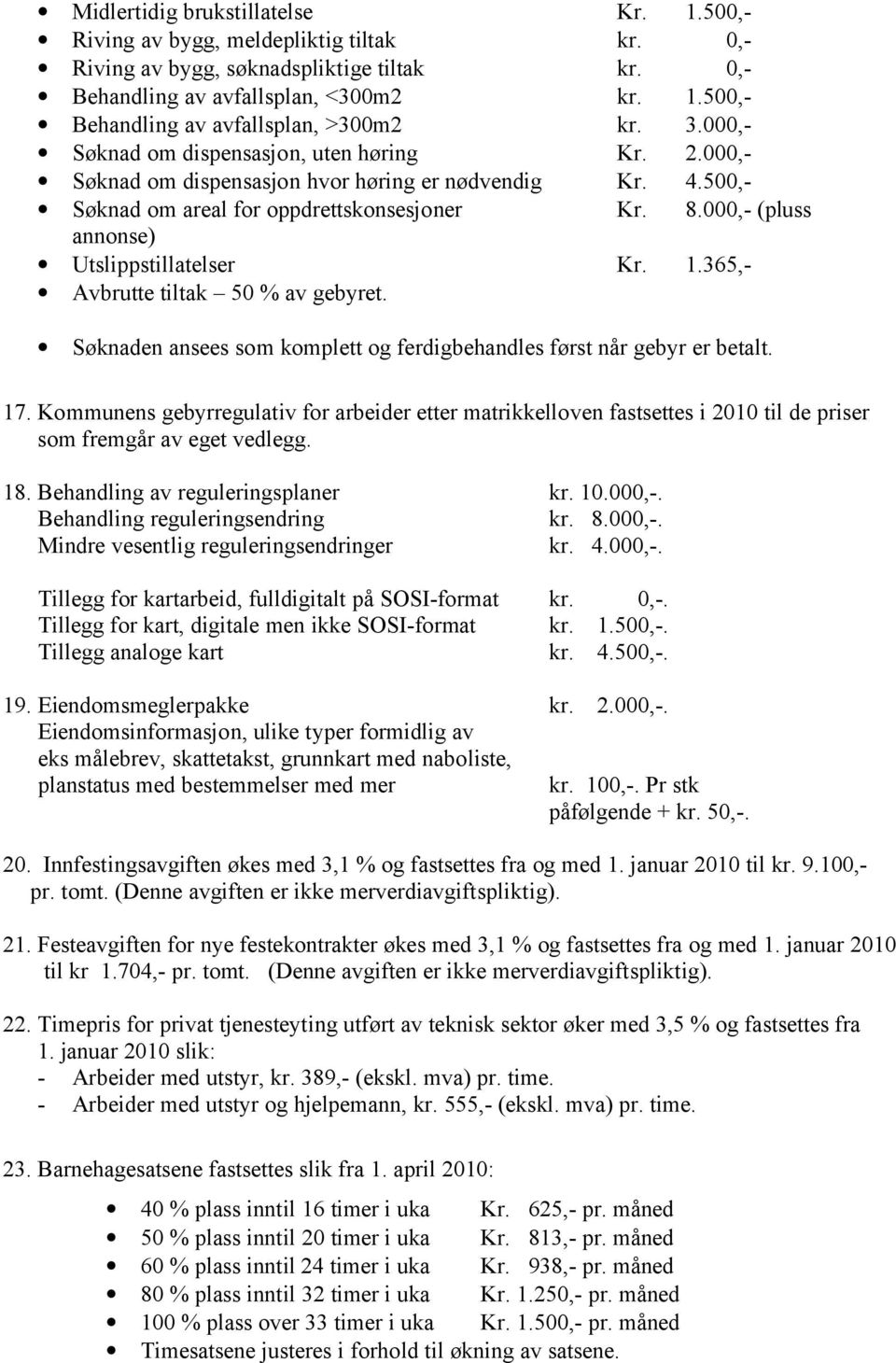 000,- (pluss annonse) Utslippstillatelser Kr. 1.365,- Avbrutte tiltak 50 % av gebyret. Søknaden ansees som komplett og ferdigbehandles først når gebyr er betalt. 17.