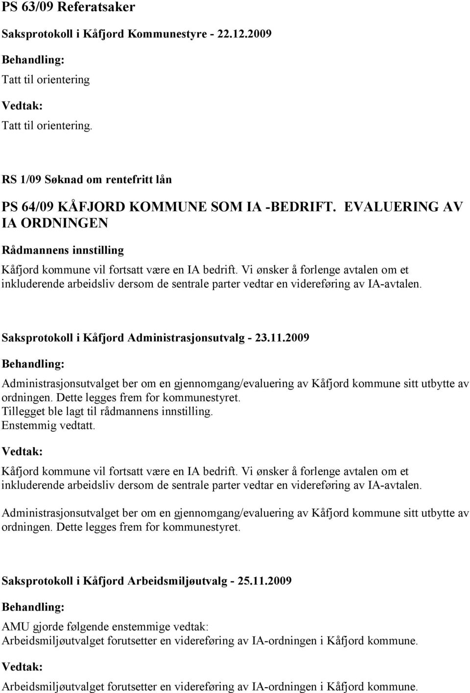 Saksprotokoll i Kåfjord Administrasjonsutvalg - 23.11.2009 Administrasjonsutvalget ber om en gjennomgang/evaluering av Kåfjord kommune sitt utbytte av ordningen. Dette legges frem for kommunestyret.