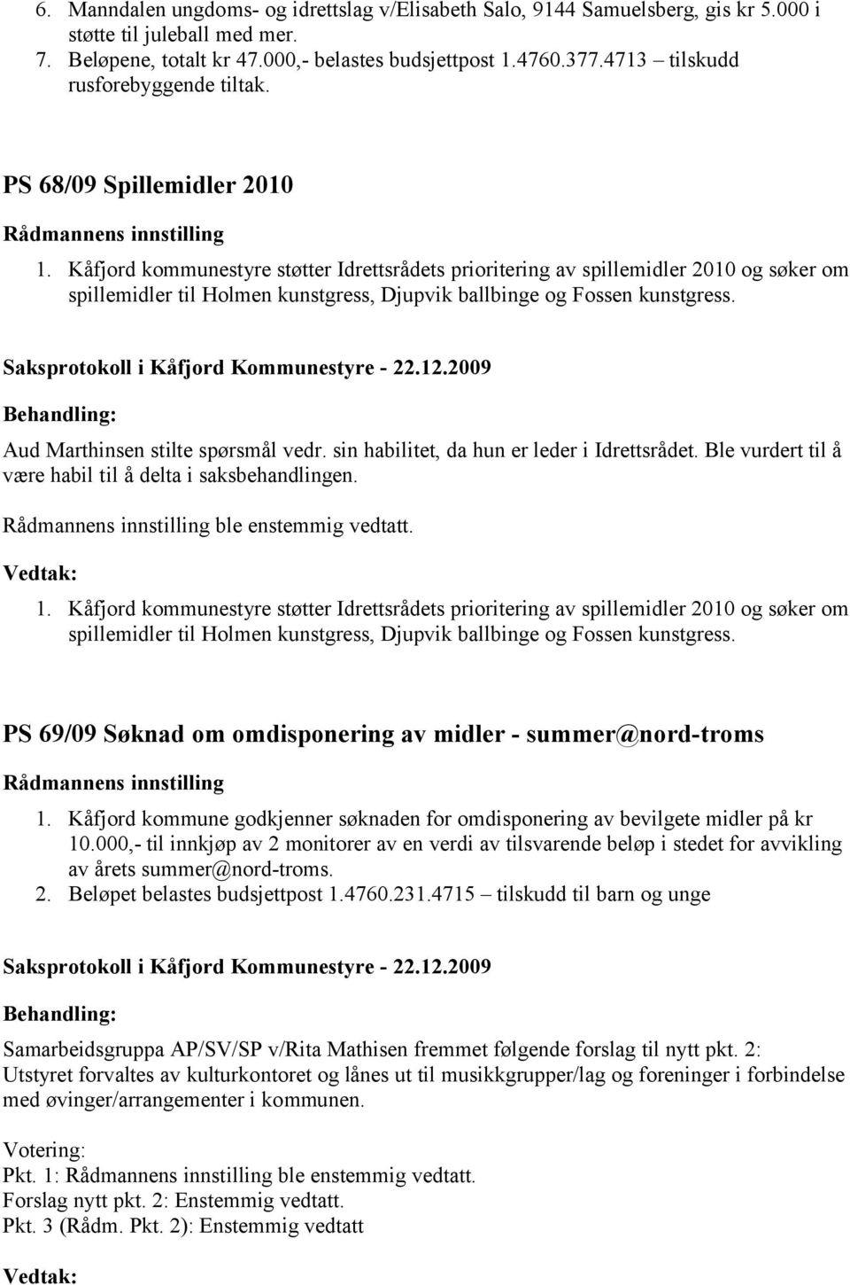 Kåfjord kommunestyre støtter Idrettsrådets prioritering av spillemidler 2010 og søker om spillemidler til Holmen kunstgress, Djupvik ballbinge og Fossen kunstgress.