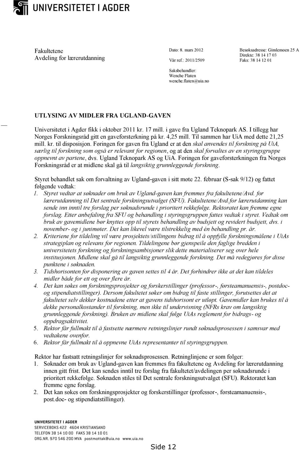 I tillegg har Norges Forskningsråd gitt en gaveforsterkning på kr. 4,25 mill. Til sammen har UiA med dette 21,25 mill. kr. til disposisjon.