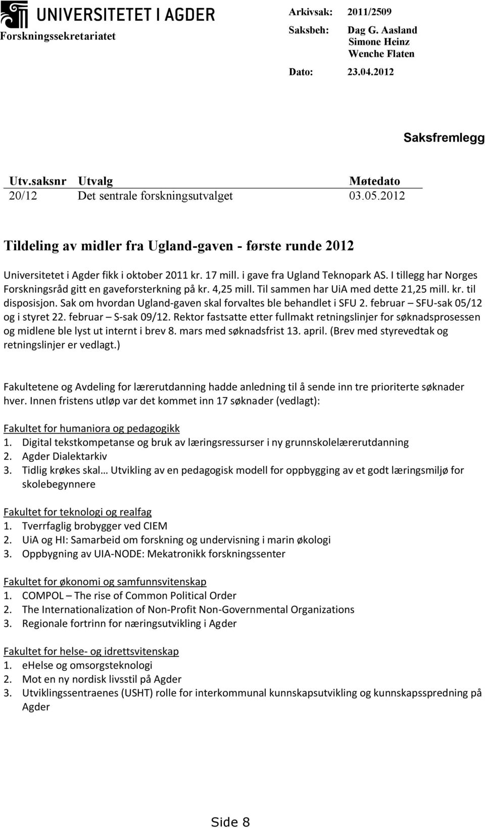 I tillegg har Norges Forskningsråd gitt en gaveforsterkning på kr. 4,25 mill. Til sammen har UiA med dette 21,25 mill. kr. til disposisjon.