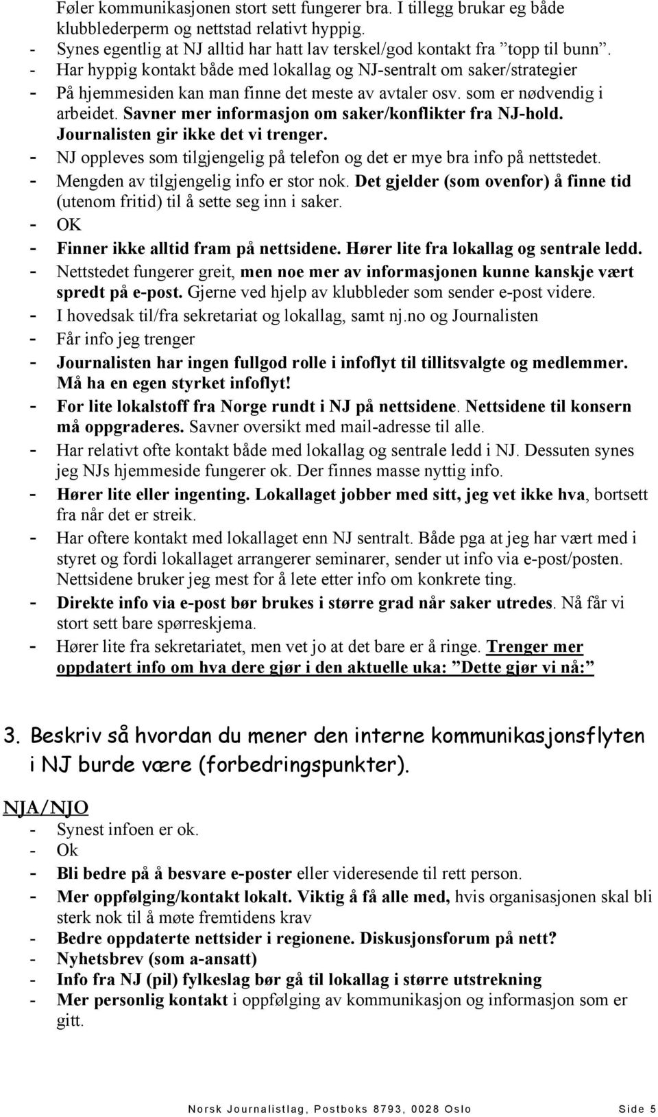 Savner mer informasjon om saker/konflikter fra NJ-hold. Journalisten gir ikke det vi trenger. - NJ oppleves som tilgjengelig på telefon og det er mye bra info på nettstedet.