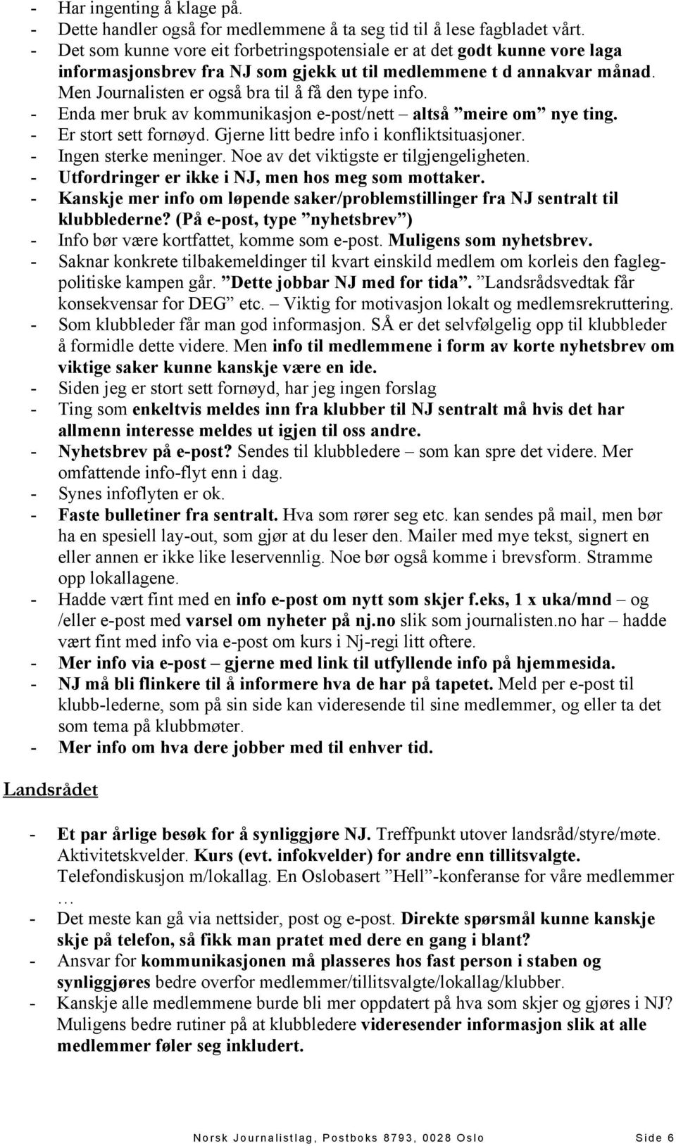 Men Journalisten er også bra til å få den type info. - Enda mer bruk av kommunikasjon e-post/nett altså meire om nye ting. - Er stort sett fornøyd. Gjerne litt bedre info i konfliktsituasjoner.