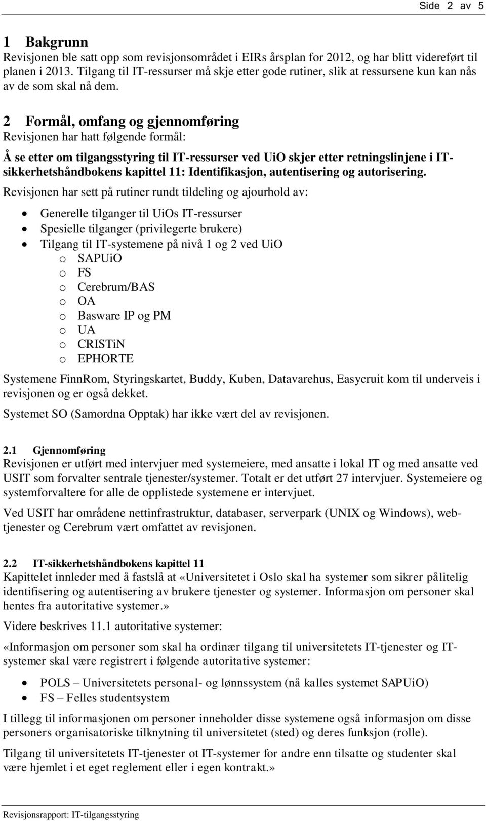 2 Formål, omfang og gjennomføring Revisjonen har hatt følgende formål: Å se etter om tilgangsstyring til IT-ressurser ved UiO skjer etter retningslinjene i ITsikkerhetshåndbokens kapittel 11: