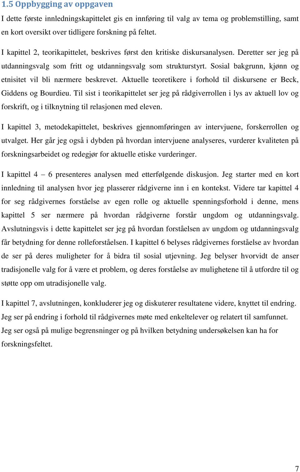 Sosial bakgrunn, kjønn og etnisitet vil bli nærmere beskrevet. Aktuelle teoretikere i forhold til diskursene er Beck, Giddens og Bourdieu.