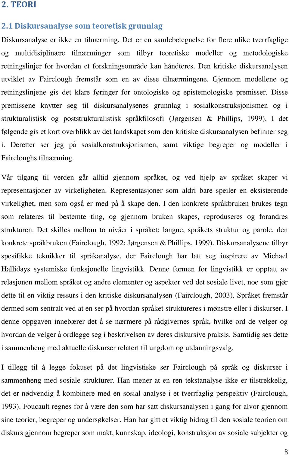 Den kritiske diskursanalysen utviklet av Fairclough fremstår som en av disse tilnærmingene. Gjennom modellene og retningslinjene gis det klare føringer for ontologiske og epistemologiske premisser.