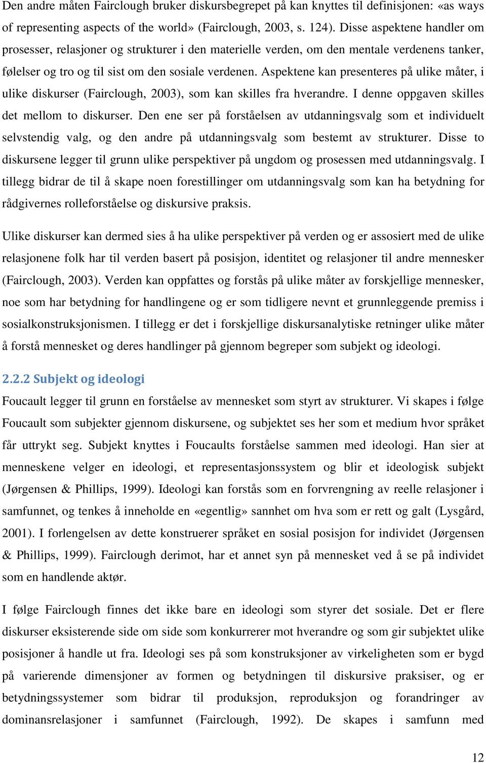 Aspektene kan presenteres på ulike måter, i ulike diskurser (Fairclough, 2003), som kan skilles fra hverandre. I denne oppgaven skilles det mellom to diskurser.